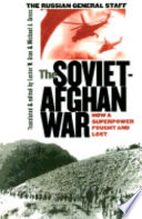 The Soviet-Afghan War : how a superpower fought and lost / the Russian General Staff ; translated and edited by Lester W. Grau and Michael A. Gress ; foreword by Theodore C. Mataxis.