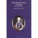 The Stuart court in Rome : the legacy of exile / edited by Edward Corp.