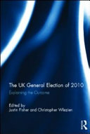 The UK general election of 2010 : explaining the outcome / edited by Justin Fisher and Christopher Wlezien.