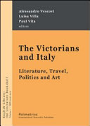 The Victorians and Italy : literature, travel, politics and art / editors, Alessandro Vescovi, Luisa Villa, Paul Vita.