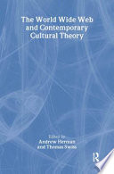 The World Wide Web and contemporary cultural theory : magic, metaphor, power / edited by Andrew Herman and Thomas Swiss.