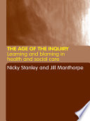 The age of the inquiry : learning and blaming in health and social care / edited by Nicky Stanley and Jill Manthorpe.