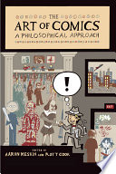 The art of comics : a philosophical approach / edited by Aaron Meskin and Roy T. Cook.
