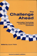 The challenge ahead : information technology in the primary school curriculum / edited by Joyce I. Field.