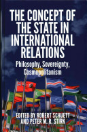 The concept of the state in international relations : philosophy, sovereignty and cosmopolitanism / edited by Robert Schuett and Peter M.R. Stirk.