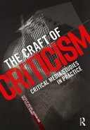 The craft of criticism : critical media studies in practice / edited by Michael Kackman and Mary Celeste Kearney.