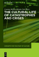 The cultural life of catastrophes and crises / edited by Carsten Meiner, Kristin Veel.