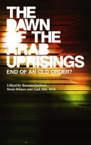 The dawn of the Arab uprisings : end of an old order? / edited by Bassam Haddad, Rosie Bsheer and Ziad Abu-Rish ; foreword by Roger Owen.