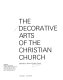 The decorative arts of the Christian Church / edited by Gervis Frere-Cook.