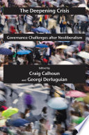 The deepening crisis : governance challenges after neoliberalism / edited by Craig Calhoun and Georgi Derluguian.
