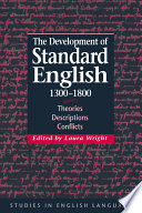 The development of standard English, 1300-1800 : theories, descriptions, conflicts / edited by Laura Wright.