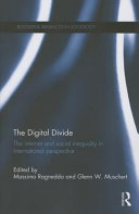 The digital divide : the internet and social inequality in international perspective / edited by Massimo Ragnedda and Glenn W. Muschert.