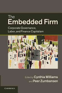 The embedded firm : corporate governance, labor, and finance capitalism / edited by Cynthia A. Williams and Peer Zumbansen.