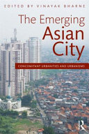 The emerging Asian city : concomitant urbanities and urbanisms / edited by Vinayak Bharne.