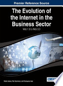 The evolution of the internet in the business sector : Web 1.0 to Web 3.0 / Pedro Isaias, Piet Kommers, and Tomayess Issa, editors.