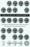 The faces of anonymity : anonymous and pseudonymous publication from the sixteenth to the twentieth century / edited by Robert J. Griffin.