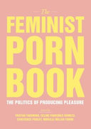 The feminist porn book : the politics of producing pleasure / edited by Tristan Taormino, Celine Parrenas Shimizu, Constance Penley, and Mireille Miller-Young.