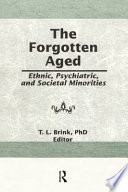 The forgotten aged : ethnic, psychiatric, and societal minorities / T. L. Brink, editor.