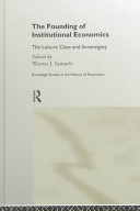 The founding of institutional economics : the leisure class and sovereignty / edited by Warren J. Samuels.