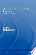 The future of international relations : masters in the making? / edited by Iver B. Neumann and Ole Wæver.