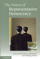 The future of representative democracy / edited by Sonia Alonso, John Keane and Wolfgang Merkel ; with the collaboration of Maria Fotou.