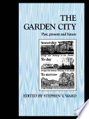 The garden city : past, present and future / edited by Stephen V. Ward.