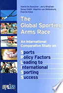 The global sporting arms race : an international comparative study on sport policy factors leading to international sporting success / Veerle de Bosscher ...[et al.].