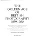 The golden age of British photography 1839-1900 : photographs from the Victoria and Albert Museum, London, with selections from the Philadelphia Museum of Art ... / edited and introduced by Mark Haworth-Booth.
