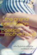 The grand permission : new writings on poetics and motherhood / edited by Patricia Dienstfrey and Brenda Hillman.