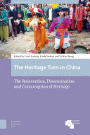 The heritage turn in China the reinvention, dissemination and consumption of heritage / edited by Carol Ludwig, Linda Walton and Yi-Wen Wang.