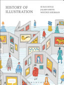 The history of illustration / Susan Doyle, editor, Rhode Island School of Design; Jaleen Grove, associate editor, Washington University; Whitney Sherman, associate editor, Maryland Institute College of Art.