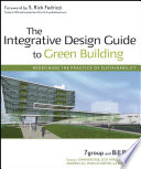 The integrative design guide to green building : redefining the practice of sustainability / 7group and Bill Reed.