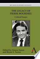 The legacy of Pierre Bourdieu : critical essays / edited by Simon Susen and Bryan S. Turner.