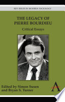 The legacy of Pierre Bourdieu critical essays / edited by Simon Susen and Bryan S. Turner.