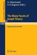 The many facets of graph theory proceedings of the conference held at Western Michigan University, Kalamazoo/MI., October 31-November 2, 1968 / edited by G. Chartrand and S.F. Kapoor.