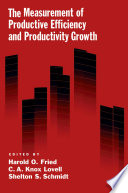 The measurement of productive efficiency and productivity growth / edited by Harold O. Fried, C.A. Knox Lovell, Shelton S. Schmidt.