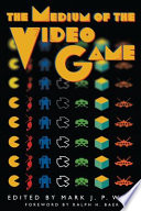 The medium of the video game / edited by Mark J.P. Wolf ; [foreword by Ralph H. Baer].