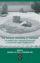 The network reliability of transport : proceedings of the 1st International Symposium on Transportation Network Reliability (INSTR) / edited by Michael G.H Bell, Yasunori Iida.