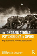 The organizational psychology of sport : key issues and practical applications / edited by Christopher R.D. Wagstaff.