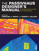The passivhaus designer's manual : a technical guide to low and zero energy buildings / edited by Christina J. Hopfe and Robert S. McLeod.