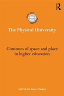 The physical university : contours of space and place in higher education / edited by Paul Temple.