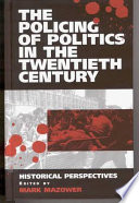 The policing of politics in the twentieth century : historical perspectives / edited by Mark Mazower.