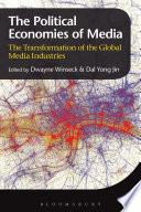 The political economies of media : the transformation of the global media industries / edited by Dwayne Winseck, Dal Yong Jin.