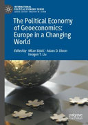 The political economy of geoeconomics : Europe in a changing world / Milan Babić, Adam D. Dixon, Imogen T. Liu, editors.