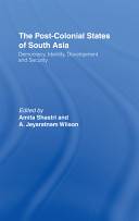 The post-colonial states of South Asia : democracy, identity, development and security / edited by Amita Shastri and A. Jeyaratnam Wilson.