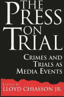The press on trial : crimes and trials as media events / edited by Lloyd Chiasson Jr.