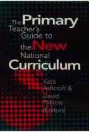 The primary teacher's guide to the new National Curriculum / edited by Kate Ashcroft and David Palacio.
