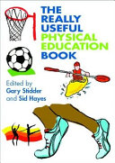 The really useful physical education book learning and teaching across the 7-14 age range / edited by Gary Stidder and Sid Hayes