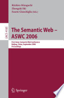 The semantic web - ASWC 2006 : first Asian semantic web conference, Beijing, China, September 3-7, 2006 / proceedings ; Riichiro Mizoguchi, Zhongzhi Shi, Fausto Giunchiglia (eds.).