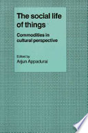 The social life of things : commodities in cultural perspective / edited by Arjun Appadurai.